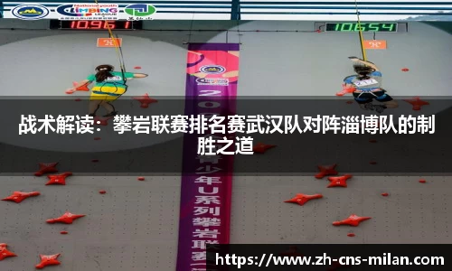战术解读：攀岩联赛排名赛武汉队对阵淄博队的制胜之道