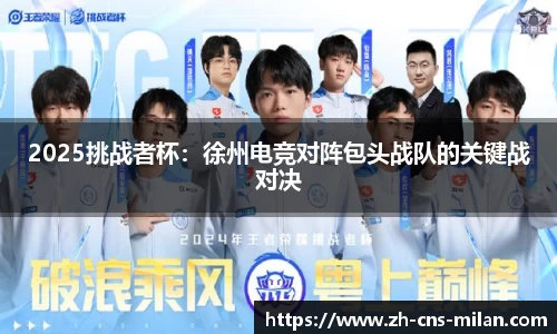2025挑战者杯：徐州电竞对阵包头战队的关键战对决